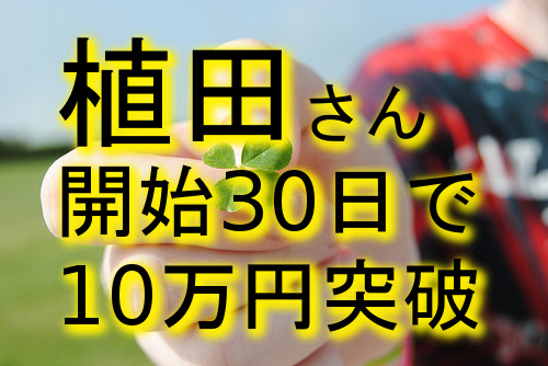 植田さんからの喜びの声!!30日で10万円突破されました
